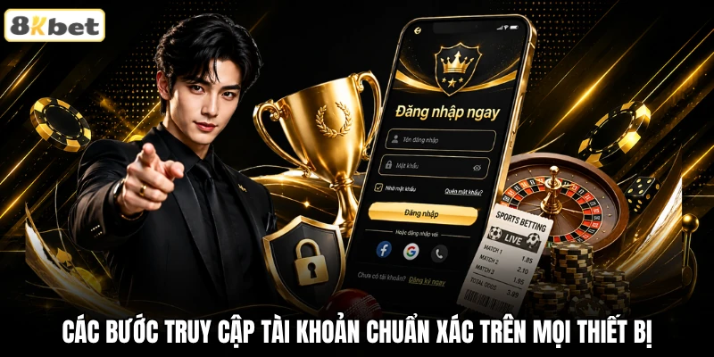 Các bước truy cập tài khoản chuẩn xác trên mọi thiết bị Các bước truy cập tài khoản chuẩn xác trên mọi thiết bị