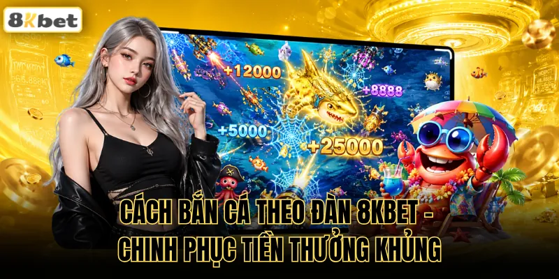 Cách Bắn Cá Theo Đàn 8KBET - Chinh Phục Tiền Thưởng Khủng