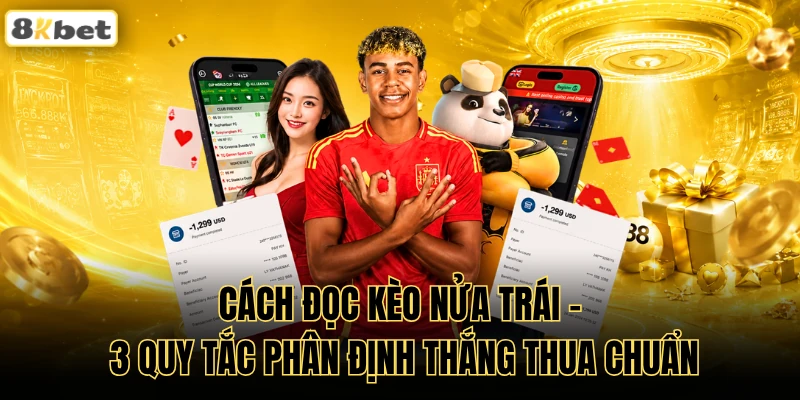Cách Đọc Kèo Nửa Trái - 3 Quy Tắc Phân Định Thắng Thua Chuẩn