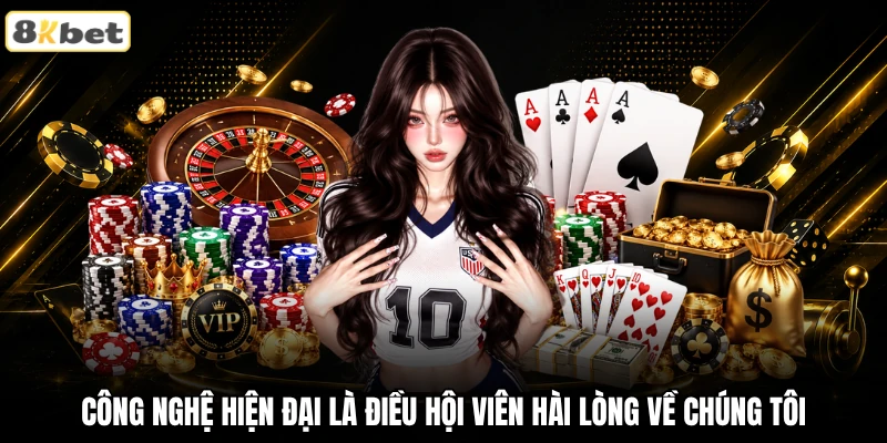 Công nghệ hiện đại là điều hội viên hài lòng về chúng tôi Công nghệ hiện đại là điều hội viên hài lòng về chúng tôi