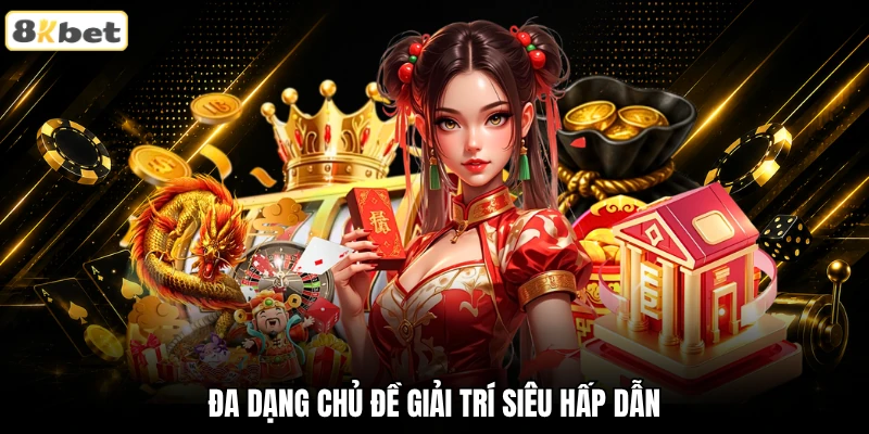 Đa dạng chủ đề giải trí siêu hấp dẫn