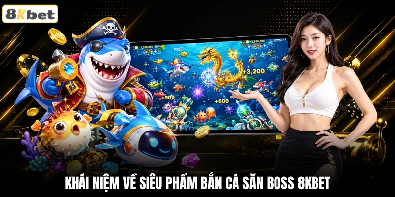 Khái niệm về siêu phẩm bắn cá săn boss 8KBET Khái niệm về siêu phẩm bắn cá săn boss 8KBET