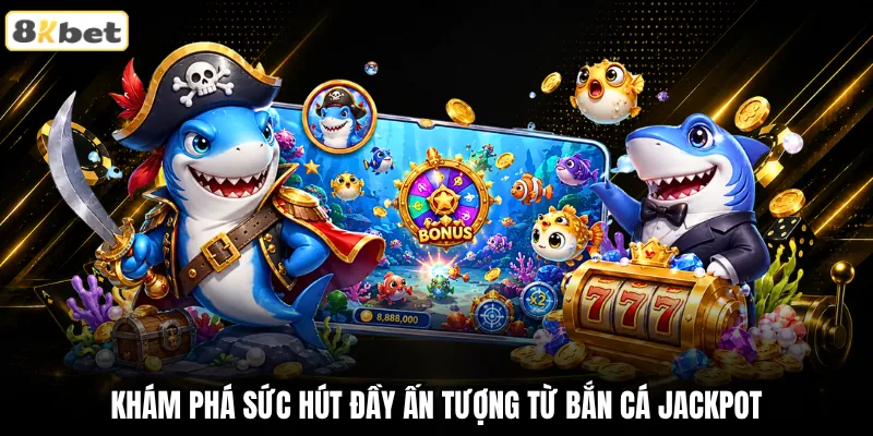 Khám phá sức hút đầy ấn tượng từ bắn cá Jackpot Khám phá sức hút đầy ấn tượng từ bắn cá Jackpot