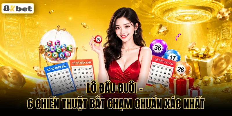 Lô Đầu Đuôi - 6 Chiến Thuật Bắt Chạm Chuẩn Xác Nhất