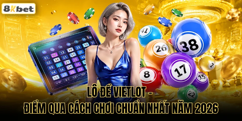 Lô Đề Vietlot - Điểm Qua Cách Chơi Chuẩn Nhất Năm 2026