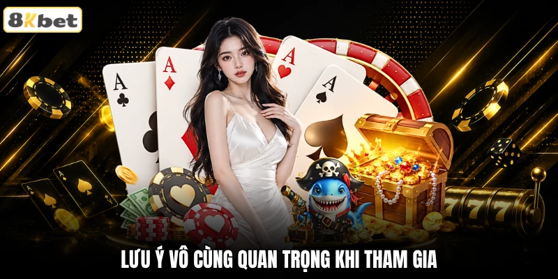 Lưu ý vô cùng quan trọng khi tham gia Lưu ý vô cùng quan trọng khi tham gia