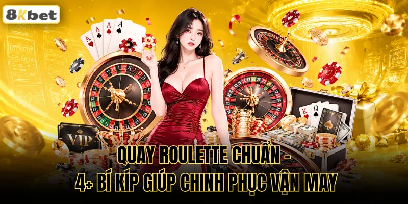Quay Roulette Chuẩn - 4+ Bí Kíp Giúp Chinh Phục Vận May