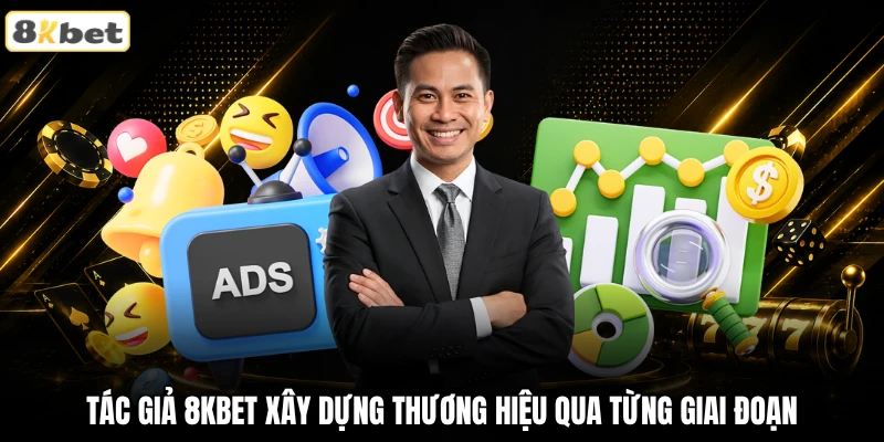Tác giả 8KBET xây dựng thương hiệu qua từng giai đoạn Tác giả 8KBET xây dựng thương hiệu qua từng giai đoạn
