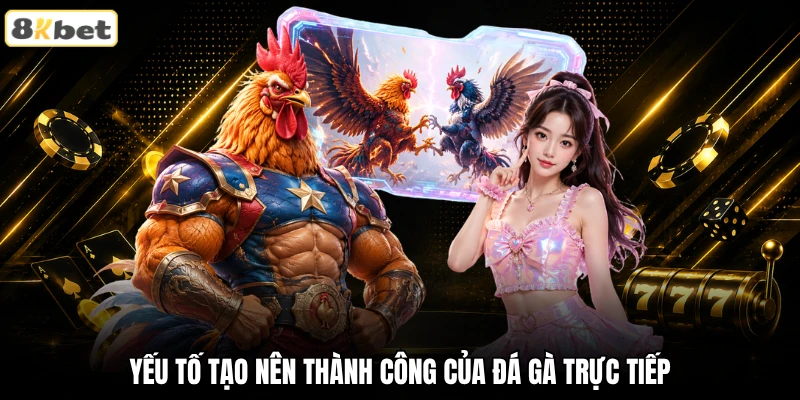 Yếu tố tạo nên thành công của đá gà trực tiếp Yếu tố tạo nên thành công của đá gà trực tiếp